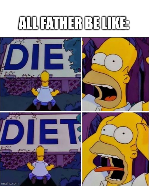 Diet is usually worse than death | ALL FATHER BE LIKE: | image tagged in homer diet,homer simpson,dads,the simpsons,20th century fox,funny memes | made w/ Imgflip meme maker