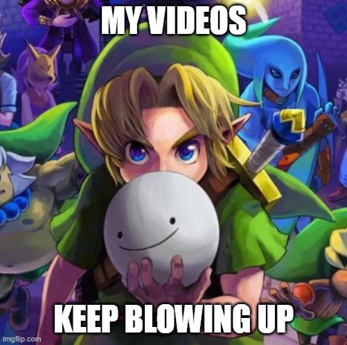 Link with a dream mask | MY VIDEOS; KEEP BLOWING UP | image tagged in link with a dream mask | made w/ Imgflip meme maker