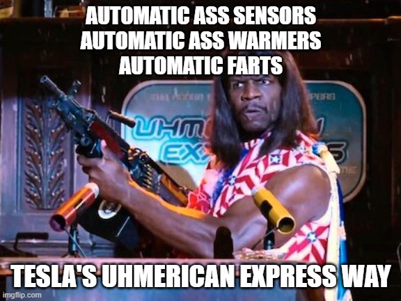 automatic ass | AUTOMATIC ASS SENSORS
AUTOMATIC ASS WARMERS
AUTOMATIC FARTS; TESLA'S UHMERICAN EXPRESS WAY | image tagged in idiocracy | made w/ Imgflip meme maker