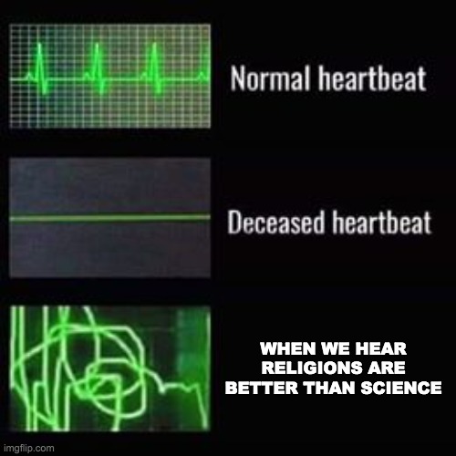 heartbeat rate | WHEN WE HEAR RELIGIONS ARE BETTER THAN SCIENCE | image tagged in heartbeat rate | made w/ Imgflip meme maker