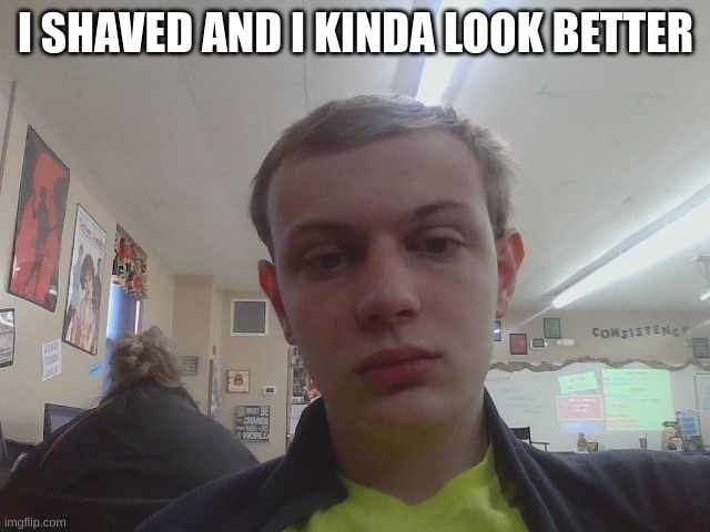 I SHAVED AND I KINDA LOOK BETTER | made w/ Imgflip meme maker