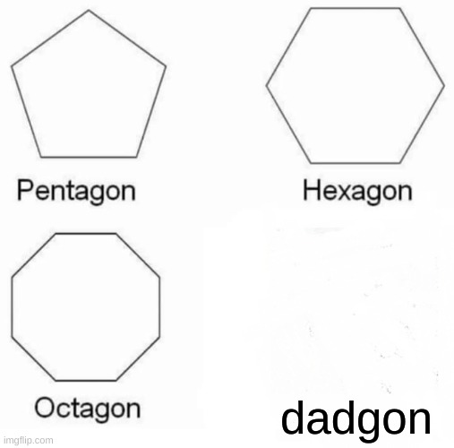 L | dadgon | image tagged in memes,pentagon hexagon octagon,funny memes,dad | made w/ Imgflip meme maker