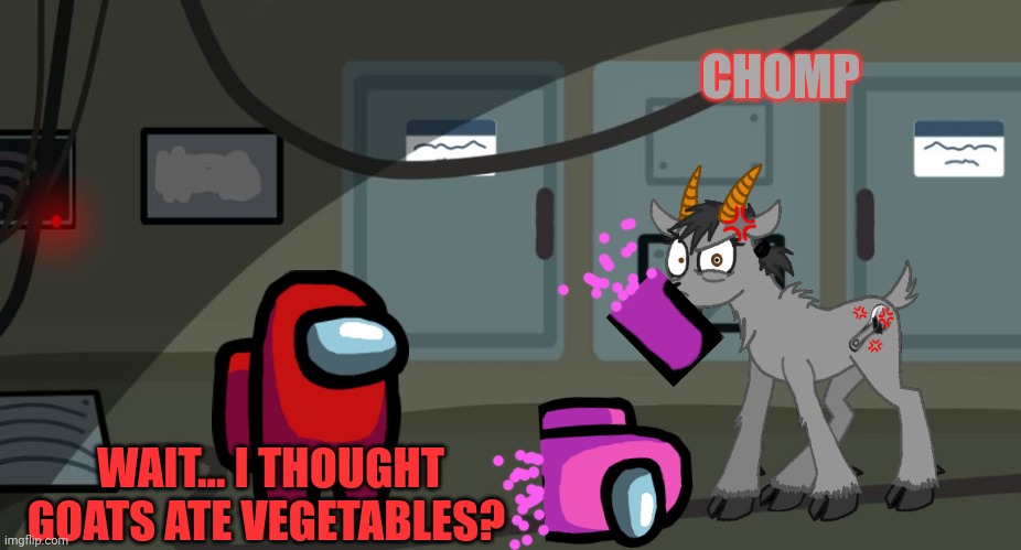 CHOMP WAIT... I THOUGHT GOATS ATE VEGETABLES? | made w/ Imgflip meme maker