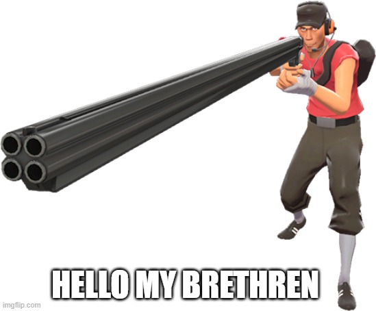 Scout but long gun | HELLO MY BRETHREN | image tagged in scout but long gun | made w/ Imgflip meme maker