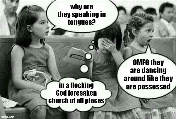 the devil's dance | why are
they speaking in
tongues? OMFG they
are dancing
around like they
are possessed; in a flocking God foresaken church of all places | image tagged in kids in church,religion,christianity,atheist,children,funny af | made w/ Imgflip meme maker
