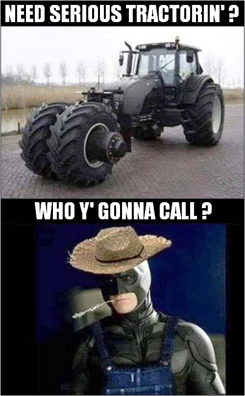 This Farming Man ! | NEED SERIOUS TRACTORIN' ? WHO Y' GONNA CALL ? | image tagged in fun,tractor,batman,farming | made w/ Imgflip meme maker