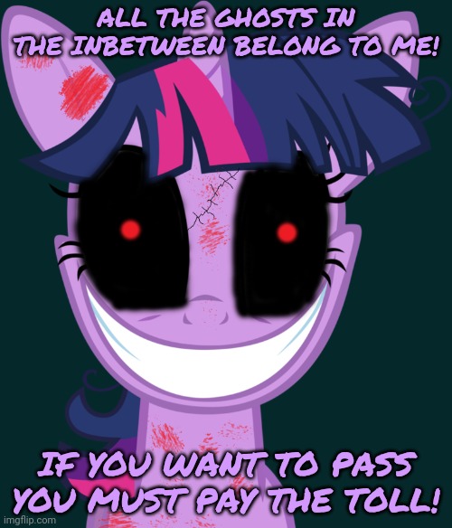 ALL THE GHOSTS IN THE INBETWEEN BELONG TO ME! IF YOU WANT TO PASS YOU MUST PAY THE TOLL! | made w/ Imgflip meme maker