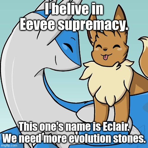 A real life example of Eevee supremacy | I belive in Eevee supremacy. This one's name is Eclair. We need more evolution stones. | image tagged in latiosw/eevee | made w/ Imgflip meme maker