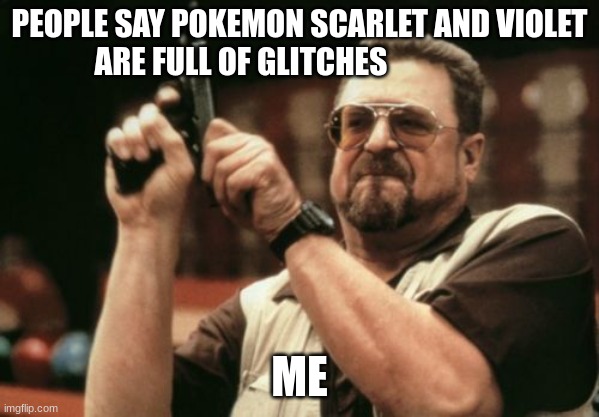 Am I The Only One Around Here | PEOPLE SAY POKEMON SCARLET AND VIOLET ARE FULL OF GLITCHES; ME | image tagged in memes,am i the only one around here | made w/ Imgflip meme maker