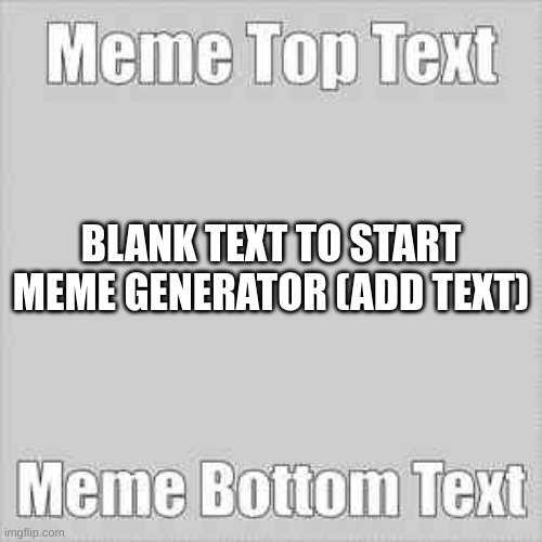 Meme Text | BLANK TEXT TO START MEME GENERATOR (ADD TEXT) | image tagged in meme text | made w/ Imgflip meme maker