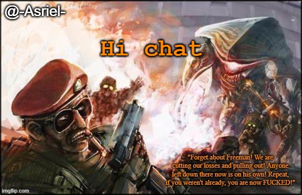 Used to be Khara's account but she gave me this one just in case I needed it. It's shared now | Hi chat | image tagged in asriel's black mesa temp | made w/ Imgflip meme maker