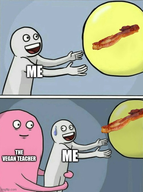 Running Away Balloon | ME; THE VEGAN TEACHER; ME | image tagged in memes,running away balloon | made w/ Imgflip meme maker