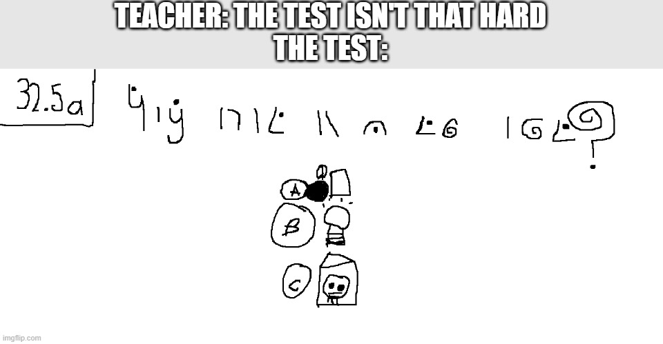 This is an actual language i made btw | TEACHER: THE TEST ISN'T THAT HARD
THE TEST: | image tagged in the test isnt that hard | made w/ Imgflip meme maker