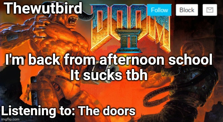 Thewutbird Doom 2 announcement | I'm back from afternoon school
It sucks tbh; The doors | image tagged in thewutbird doom 2 announcement | made w/ Imgflip meme maker