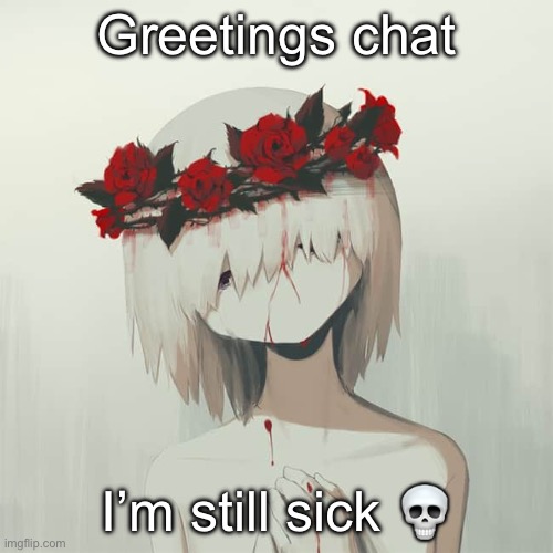 Avogado6 | Greetings chat; I’m still sick 💀 | image tagged in avogado6 | made w/ Imgflip meme maker