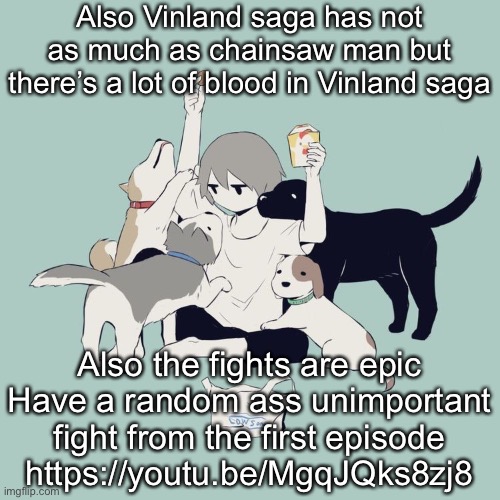 Avogado6 | Also Vinland saga has not as much as chainsaw man but there’s a lot of blood in Vinland saga; Also the fights are epic
Have a random ass unimportant fight from the first episode
https://youtu.be/MgqJQks8zj8 | image tagged in avogado6 | made w/ Imgflip meme maker