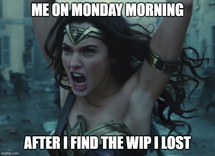 Wonder Woman smash | ME ON MONDAY MORNING; AFTER I FIND THE WIP I LOST | image tagged in wonder woman smash | made w/ Imgflip meme maker
