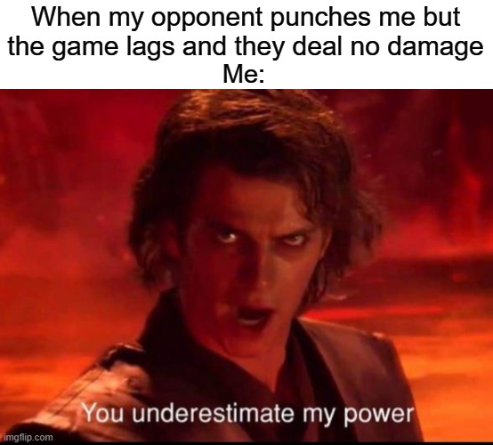 Bad Internet = Bad Game | When my opponent punches me but the game lags and they deal no damage; Me: | image tagged in you underestimate my power,wifi,fighting | made w/ Imgflip meme maker