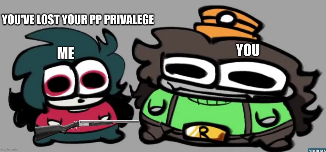 ME YOU YOU'VE LOST YOUR PP PRIVALEGE | made w/ Imgflip meme maker