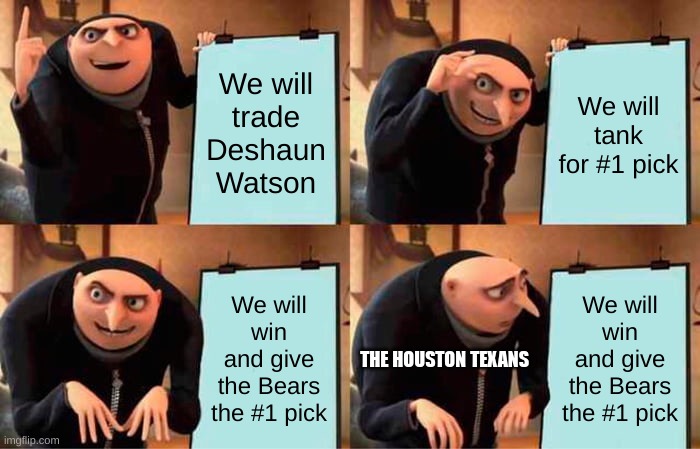 bruh why give up the #1 pick | We will trade Deshaun Watson; We will tank for #1 pick; We will win and give the Bears the #1 pick; We will win and give the Bears the #1 pick; THE HOUSTON TEXANS | image tagged in memes,gru's plan | made w/ Imgflip meme maker