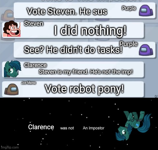 Among Us Crossover | Purple; Vote Steven. He sus; Steven; I did nothing! See? He didn't do tasks! Purple; Clarence; Steven is my friend. He's not the imp! Vote robot pony! Joe Mama; Clarence | image tagged in among us chat,among us not the imposter,sus,stop it get some help,crossover memes | made w/ Imgflip meme maker