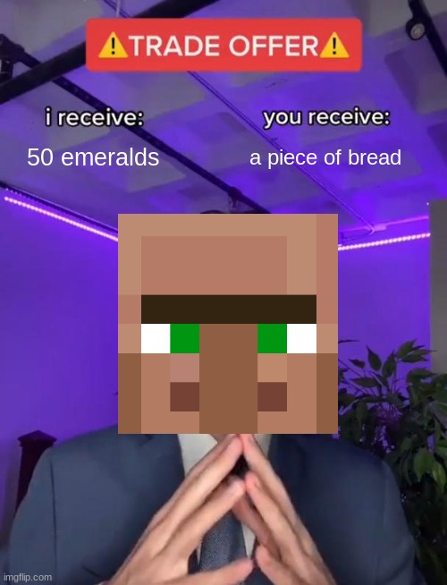 Fr and true | 50 emeralds; a piece of bread | image tagged in trade offer,minecraft,memes,gifs | made w/ Imgflip meme maker