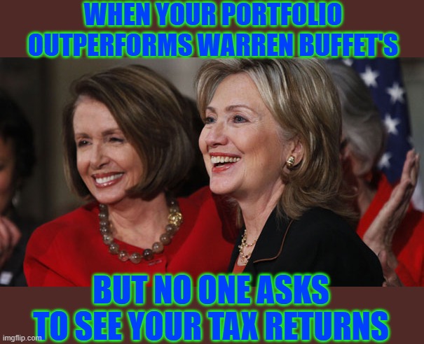Everyone knows, but the press never questions |  WHEN YOUR PORTFOLIO OUTPERFORMS WARREN BUFFET'S; BUT NO ONE ASKS TO SEE YOUR TAX RETURNS | image tagged in insider trading,thieves,hillary,pelosi,clinton | made w/ Imgflip meme maker