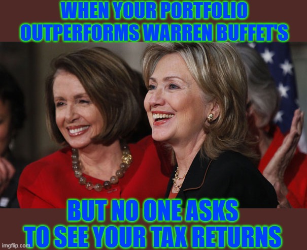 Everyone knows, but the press never questions | WHEN YOUR PORTFOLIO OUTPERFORMS WARREN BUFFET'S; BUT NO ONE ASKS TO SEE YOUR TAX RETURNS | image tagged in insider trading,thieves,hillary,pelosi,clinton | made w/ Imgflip meme maker