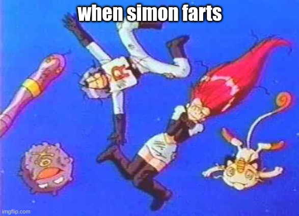 Team Rocket Blasting Off | when simon farts | image tagged in team rocket blasting off | made w/ Imgflip meme maker
