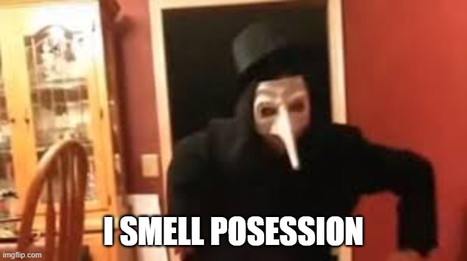 I Smell Pennies! | I SMELL POSESSION | image tagged in i smell pennies | made w/ Imgflip meme maker