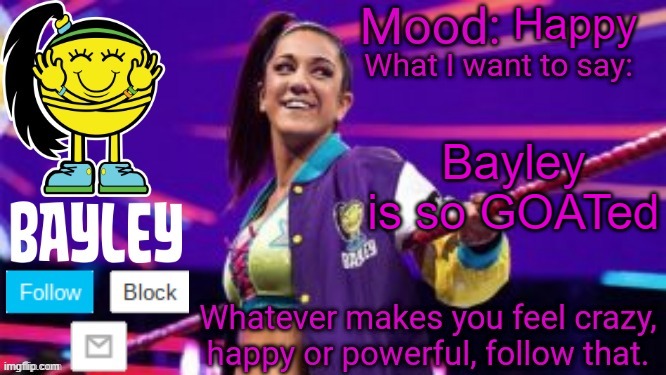 Bayley Face Announcement Temp | Happy; Bayley is so GOATed | image tagged in bayley face announcement temp | made w/ Imgflip meme maker