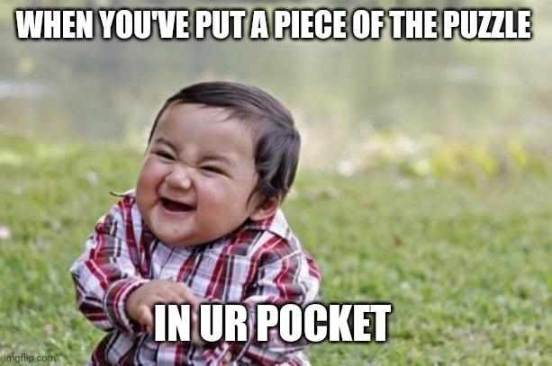 Evil Toddler | WHEN YOU'VE PUT A PIECE OF THE PUZZLE; IN UR POCKET | image tagged in memes,evil toddler | made w/ Imgflip meme maker