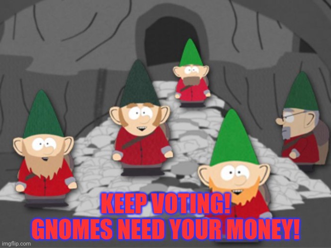south park underwear gnomes profit | KEEP VOTING! GNOMES NEED YOUR MONEY! | image tagged in south park underwear gnomes profit | made w/ Imgflip meme maker