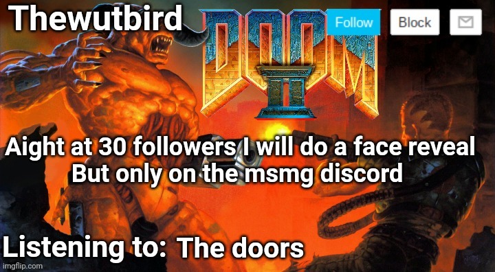 The one made by LR | Aight at 30 followers I will do a face reveal
But only on the msmg discord; The doors | image tagged in thewutbird doom 2 announcement | made w/ Imgflip meme maker