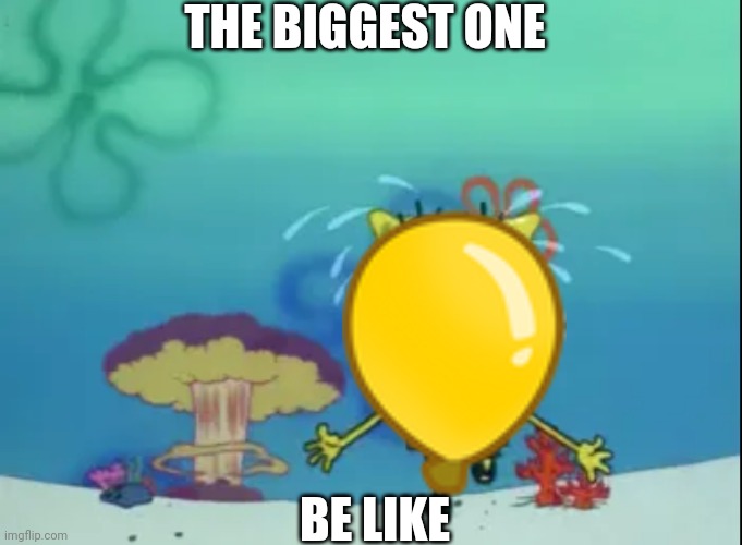 Spongebob running from explosion | THE BIGGEST ONE; BE LIKE | image tagged in spongebob running from explosion,btd6 | made w/ Imgflip meme maker