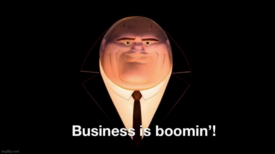 Buisness is boomin | image tagged in buisness is boomin | made w/ Imgflip meme maker