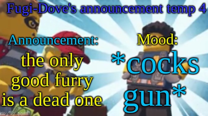 FDAT4 | *cocks gun*; the only good furry is a dead one | image tagged in fdat4 | made w/ Imgflip meme maker