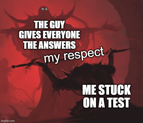Man giving sword to larger man | THE GUY GIVES EVERYONE THE ANSWERS; my respect; ME STUCK ON A TEST | image tagged in man giving sword to larger man | made w/ Imgflip meme maker