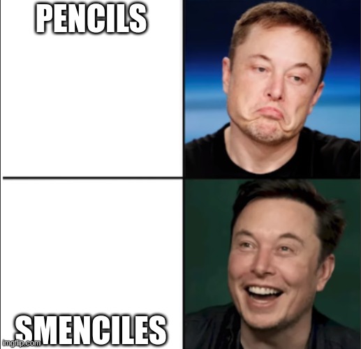 Elon approves | PENCILS; SMENCILES | image tagged in elon approves | made w/ Imgflip meme maker