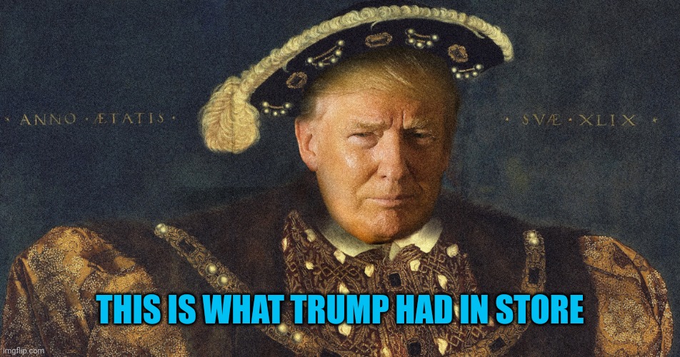 King trump | THIS IS WHAT TRUMP HAD IN STORE | image tagged in king trump | made w/ Imgflip meme maker