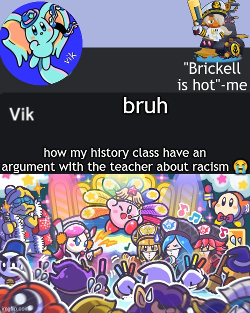 m | bruh; how my history class have an argument with the teacher about racism 😭 | image tagged in vik announcement temp | made w/ Imgflip meme maker