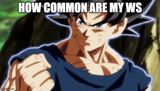 honestly | HOW COMMON ARE MY WS | image tagged in ultra instinct goku | made w/ Imgflip meme maker