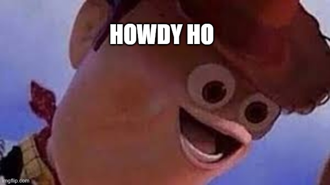Howdy Ho | HOWDY HO | image tagged in satanic woody | made w/ Imgflip meme maker