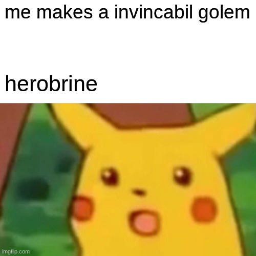 ded herobrine | me makes a invincabil golem; herobrine | image tagged in memes,surprised pikachu | made w/ Imgflip meme maker