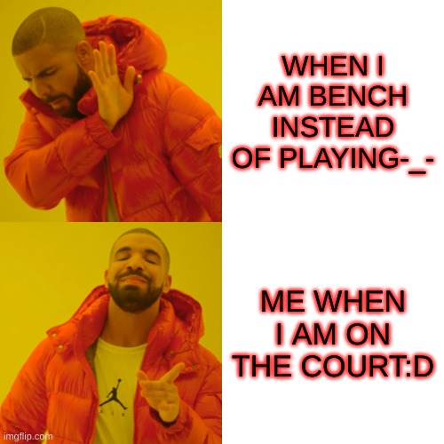 DRAKEY THE NO NO | WHEN I AM BENCH INSTEAD OF PLAYING-_-; ME WHEN I AM ON THE COURT:D | image tagged in memes,drake hotline bling | made w/ Imgflip meme maker