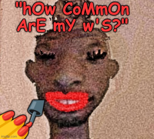 material gurl | "hOw CoMmOn ArE mY w'S?"; 💅 | image tagged in material gurl | made w/ Imgflip meme maker