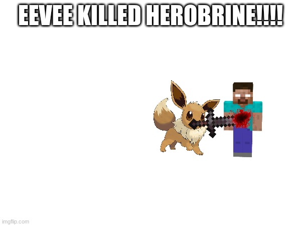 ded herobrine | EEVEE KILLED HEROBRINE!!!! | image tagged in minecraft | made w/ Imgflip meme maker