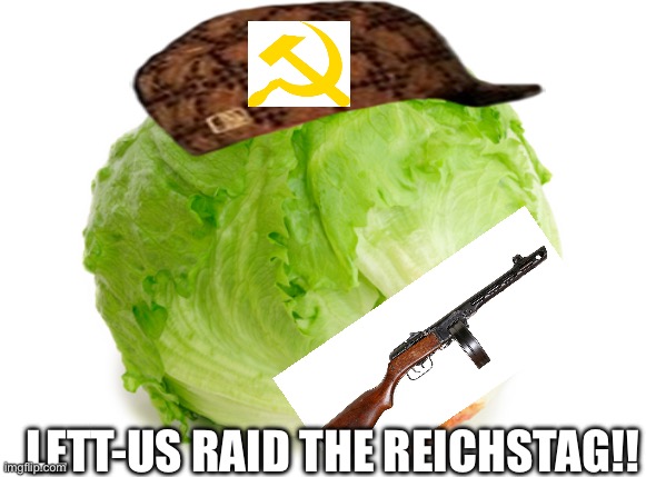 Least communist lettuce | LETT-US RAID THE REICHSTAG!! | image tagged in lettuce,in soviet russia | made w/ Imgflip meme maker