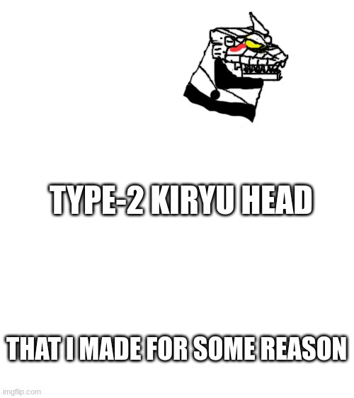 Type-2 Kiryu head that I made for some reason | TYPE-2 KIRYU HEAD; THAT I MADE FOR SOME REASON | image tagged in blank white template,type 2 kiryu,mechagodzilla,godzilla,art | made w/ Imgflip meme maker