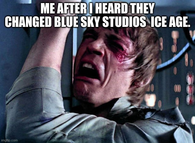 Nooo | ME AFTER I HEARD THEY CHANGED BLUE SKY STUDIOS  ICE AGE. | image tagged in nooo | made w/ Imgflip meme maker